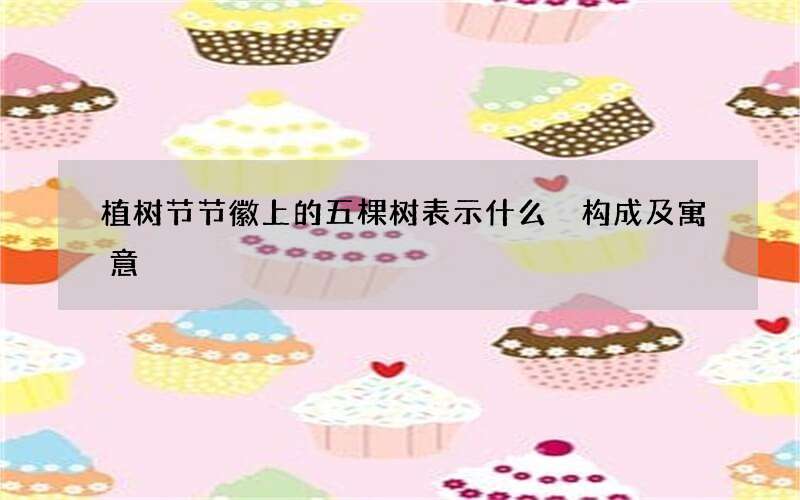 植树节节徽上的五棵树表示什么 构成及寓意